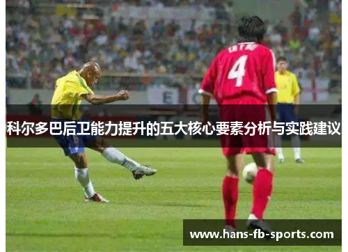 科尔多巴后卫能力提升的五大核心要素分析与实践建议