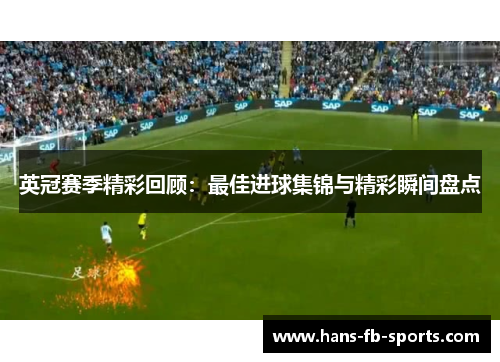 英冠赛季精彩回顾：最佳进球集锦与精彩瞬间盘点
