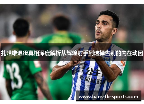 扎哈维退役真相深度解析从辉煌射手到选择告别的内在动因