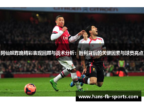 阿仙奴昨晚精彩表现回顾与战术分析：胜利背后的关键因素与球员亮点