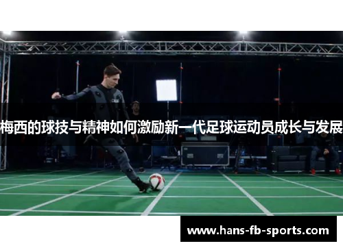梅西的球技与精神如何激励新一代足球运动员成长与发展