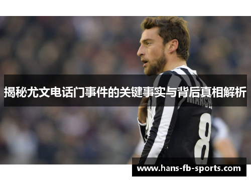 揭秘尤文电话门事件的关键事实与背后真相解析