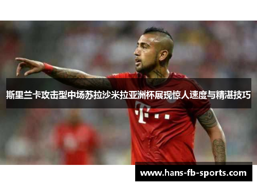 斯里兰卡攻击型中场苏拉沙米拉亚洲杯展现惊人速度与精湛技巧
