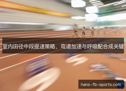 室内田径中段提速策略，弯道加速与呼吸配合成关键