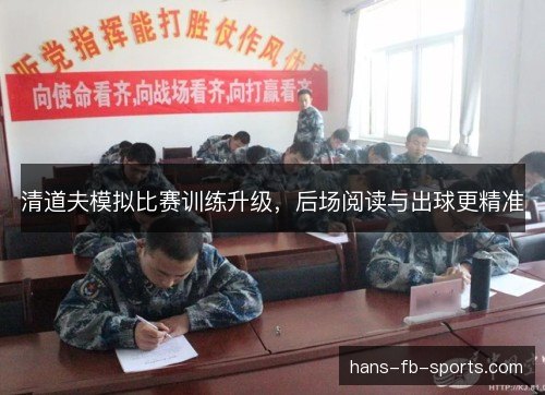 清道夫模拟比赛训练升级，后场阅读与出球更精准