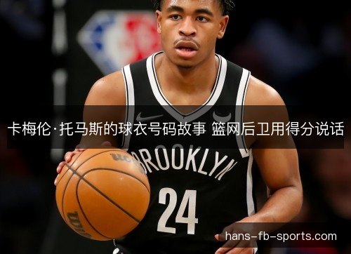 卡梅伦·托马斯的球衣号码故事 篮网后卫用得分说话